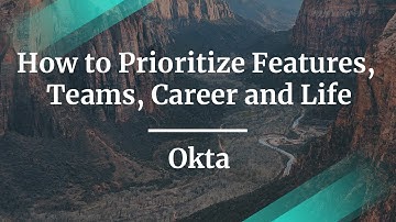 How to Prioritize Features, Teams, Career and Life by Okta PM