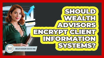 Should Wealth Advisors Encrypt Client Information Systems?