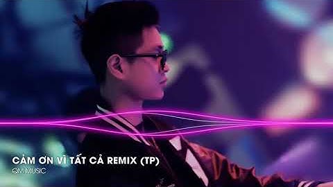 nhạc hót tiktok    cảm ơn vì tất cả remix thanh phong