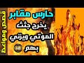 قصة صادمة حارس مقابر يخرج الموتي ويزني بجثثهم فنزل اليه ملك الموت فأحرقه حتي تحول رمادا قصة صادمة حارس مقابر يخرج الموتي ويزني بجثثهم فنزل اليه ملك الموت فأحرقه حتي تحول رمادا