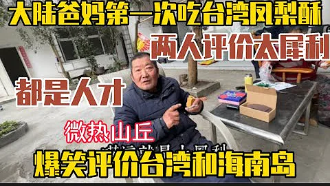 大陆爸妈第一次吃台湾凤梨酥！两人评价太犀利都是人才，爆炸评价台湾和海南！ - 天天要闻