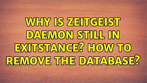 Ubuntu: Why is zeitgeist daemon still in exitstance? How to remove the database? (2 Solutions!!)