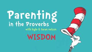 Parenting in the Proverbs - Wisdom