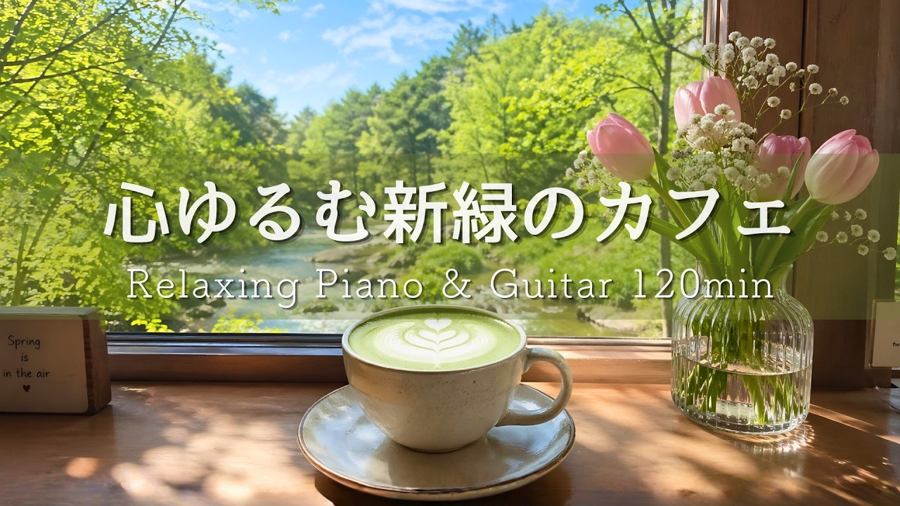 【春の癒やしBGM】心ゆるむ新緑のカフェ☕️心落ちつく穏やかなひとり時間｜Relaxing Piano & Guitar 120min｜リラックス・読書・勉強・作業用音楽