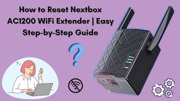 How to Reset Nextbox AC1200 WiFi Extender | Easy Step-by-Step Guide