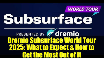 Dremio Subsurface World Tour 2025: What to Expect & How to Get the Most Out of It