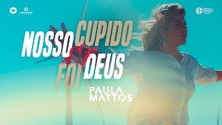 Video thumbnail of "Paula Mattos - Nosso Cupido Foi Deus | Clipe Oficial"