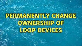 Permanently change ownership of loop devices