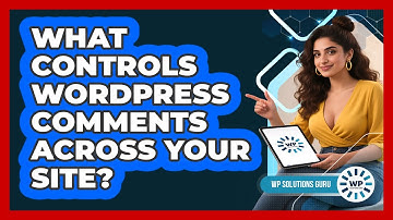 What Controls WordPress Comments Across Your Site?