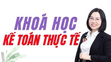 Khoá học kế toán thực tế tổng hợp | Buổi 1