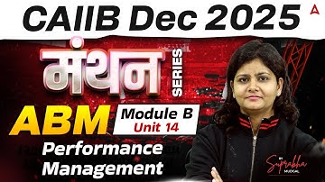CAIIB Dec 2025 | मंथन Series | ABM | Module B | Unit 14 Performance Management | By Suprabha Ma