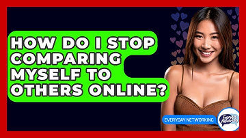How Do I Stop Comparing Myself To Others Online? - Everyday-Networking