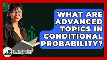 What Are Advanced Topics In Conditional Probability? - The Friendly Statistician
