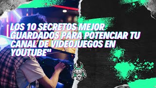 Los 10 Secretos Mejor Guardados para Potenciar tu Canal de Videojuegos en YouTube️