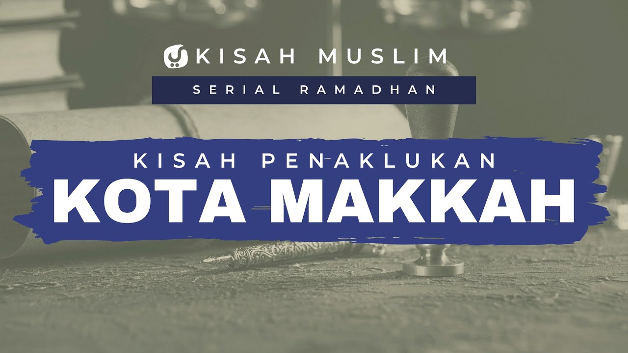 ⁣Kisah Peperangan di Bulan Ramadhan: Kisah Penaklukan Kota Makkah - Kisah Muslim Spesial Ramadhan