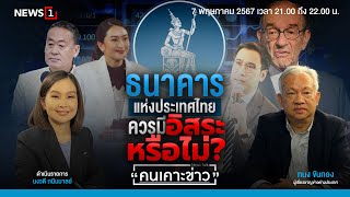 ธนาคารแห่งประเทศไทยควรมีอิสระหรือไม่? : คนเคาะข่าว 07-05-67