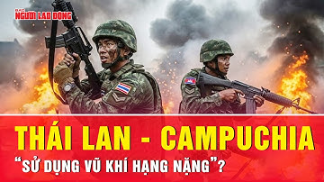 Thái Lan, Campuchia "sử dụng vũ khí hạng nặng" sau khi Tổng thống Donald Trump lên tiếng? | Tin tức