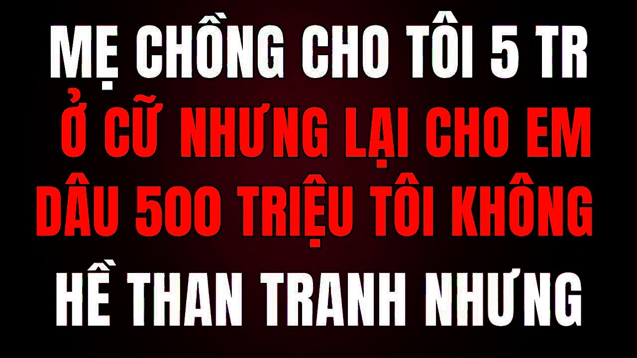 Tôi Ở Cữ, Mẹ Chồng Chỉ Cho 5 Triệu  Em Dâu Lại Được Cho 500 Triệu  Tôi Không Hề Than Trách Và...