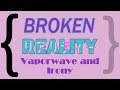 Broken Reality, Vaporwave, and Irony