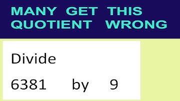 Divide     6381      by     9  many  get  this  quotient   wrong