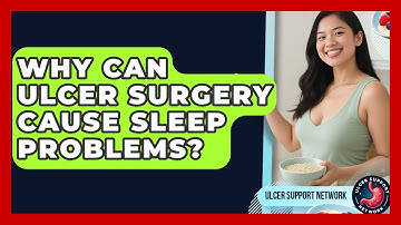 Why Can Ulcer Surgery Cause Sleep Problems? - Ulcer Support Network