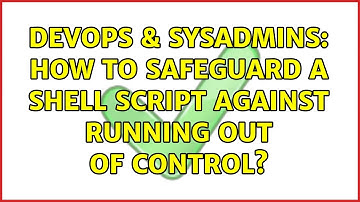 DevOps & SysAdmins: How to safeguard a shell script against running out of control? (3 Solutions!!)