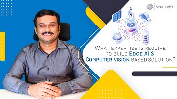 What Expertise is required to build Edge AI & Computer Vision-based Solution? | VisAI Labs