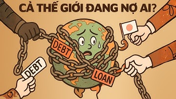 Tại sao mọi quốc gia đều mắc nợ? Và họ nợ ai?