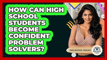 How Can High School Students Become Confident Problem Solvers? - High School Toolkit