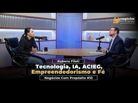 Negócios com Propósito #11 | Rubens Fileti – Tecnologia, IA, ACIEG, Empreendedorismo e Fé