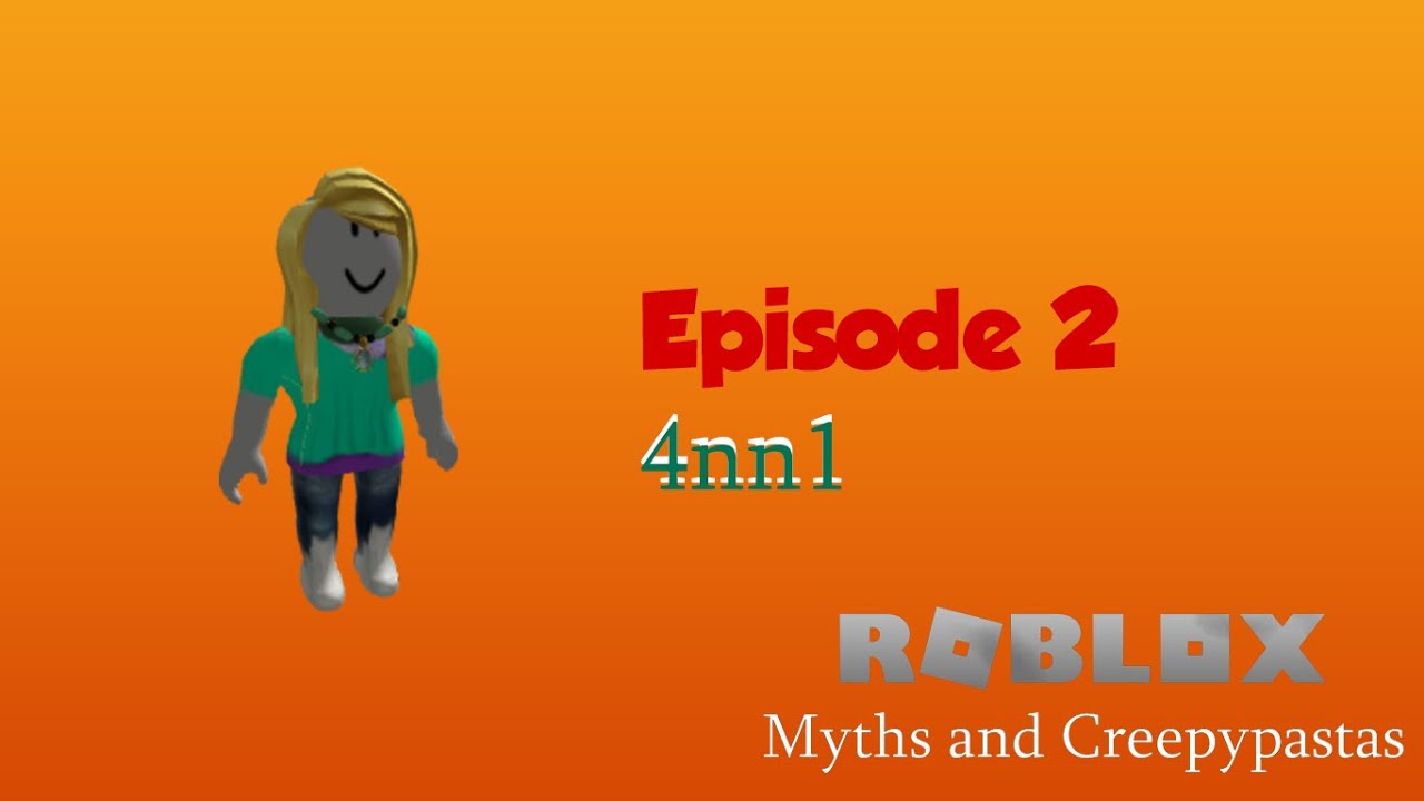 Roblox Myths And Creepypastas Episode 2 4nn1 Youtube - 4nn1 roblox wiki