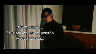 Adi Moroșanu - Ai uitat ce ne-am promis (video oficial)