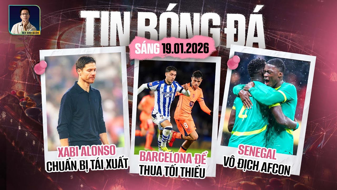 TIN BÓNG ĐÁ 19/1: BARCELONA ĐỂ THUA TỐI THIỂU, SENEGAL VÔ ĐỊCH AFCON, XABI ALONSO CHUẨN BỊ TÁI XUẤT