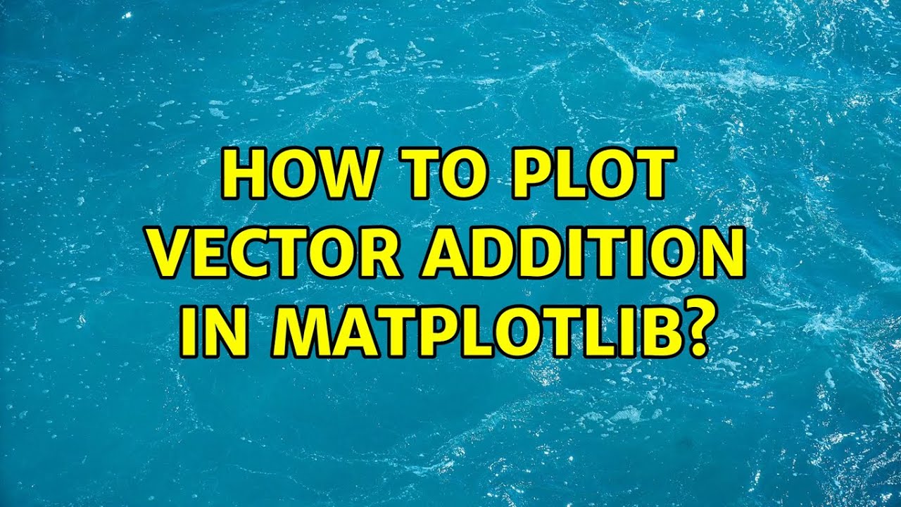 How to plot vector addition in Matplotlib? - YouTube