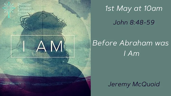 John 8:48-59 - Jeremy McQuoid "Before Abraham was ...