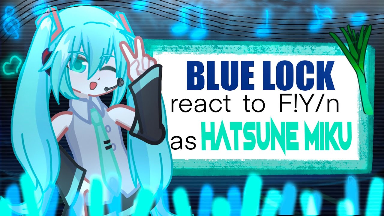 Blue lock react to F!Y/n as Hatsune Miku || AU || 2x speed ||