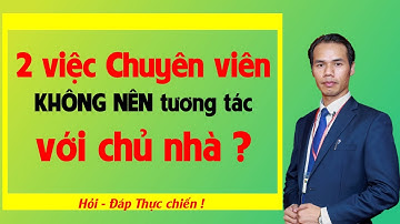✅ 2 ĐIỀU CHUYÊN VIÊN cần lưu ý khi tương tác với CHỦ NHÀ | Việc bán nhà | Tướng quân Nhân - Tuấn 123