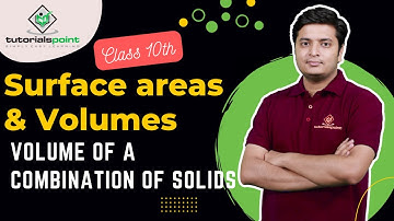 Class 10th - Volume of a Combination of Solids | Surface areas and Volumes | Tutorials Point