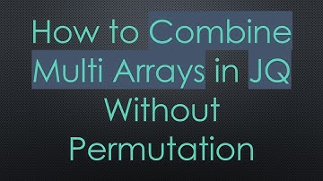 How to Combine Multi Arrays in JQ Without Permutation
