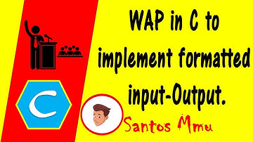 WAP in C to implement formatted input output.| Santos Mmu | C-Programming C-Learners C-Beginners