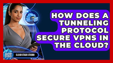 How Does A Tunneling Protocol Secure VPNs In The Cloud? - Cloud Stack Studio