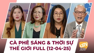 Cà Phê Sáng & Thời Sự Thế Giới LSTV (12-04-2025)