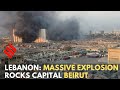 Lebanon: Massive explosion rocks capital Beirut