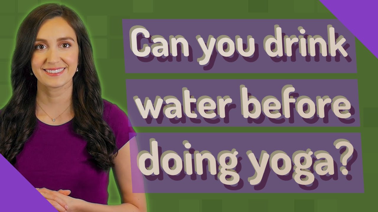 Can you drink water before doing yoga?