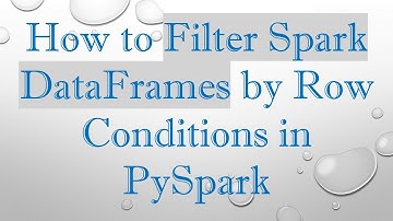 How to Filter Spark DataFrames by Row Conditions in PySpark