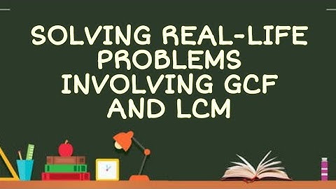 MATH 4 Q2 WEEK 3 SOLVING REAL LIFE PROBLEMS INVOLVING GCF AND LCM