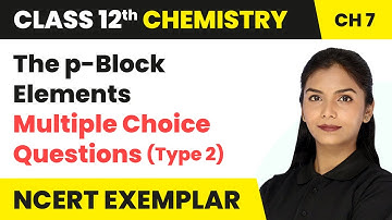 The p-Block Elements - Multiple Choice Questions (Type 2) | Class 12 Chemistry Chapter 7 (Exemplar)