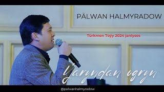 Pälwan Halmyradow - Ýaryňdan ogryn (Türkmen Toýy 2024 janlyses)