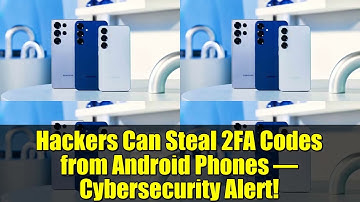 Hackers Can Steal 2FA Codes from Android Phones – Cybersecurity Alert!