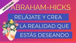 Relájate para crear la realidad que deseas ~ Abraham-Hicks en español